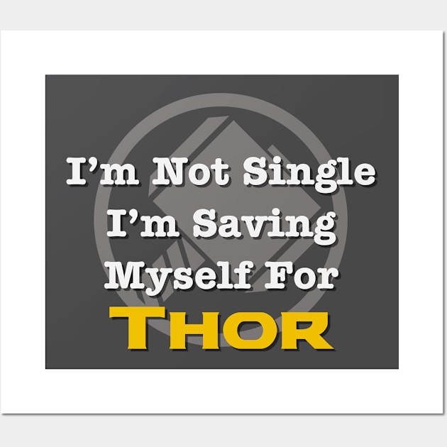 I'm Not Single, I'm Saving Myself for Thor Wall Art by TrailGrazer